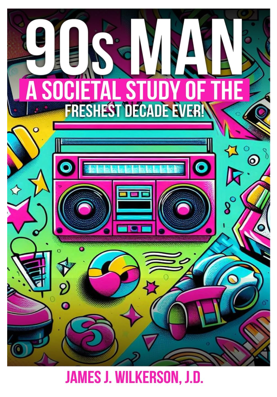 James Wilkerson - 90s Man: A Societal Study of the Freshest Decade Ever